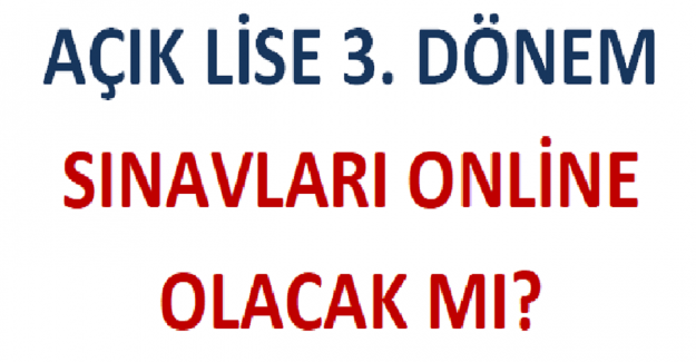 Açık Lise 3. Dönem Sınavları Online Olacak mı?