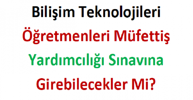 Bilişim Teknolojileri Öğretmenleri Müfettiş Yardımcılığı Sınavına Girebilecekler Mi?