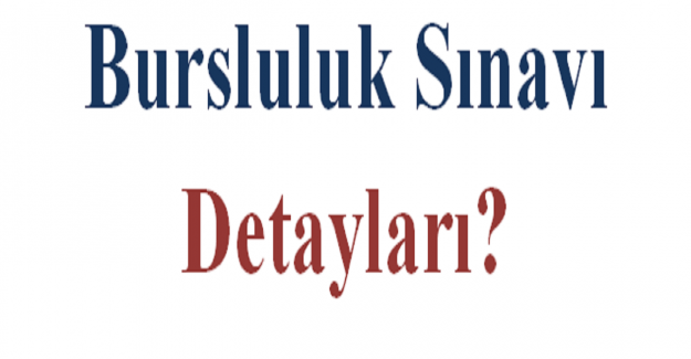 Bursluluk Sınavı Detayları?