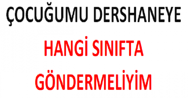 Çocuğumu Dershaneye Hangi Sınıfta Göndermeliyim?