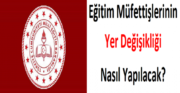 Eğitim Müfettişlerinin Yer Değişikliği Nasıl Yapılacak?