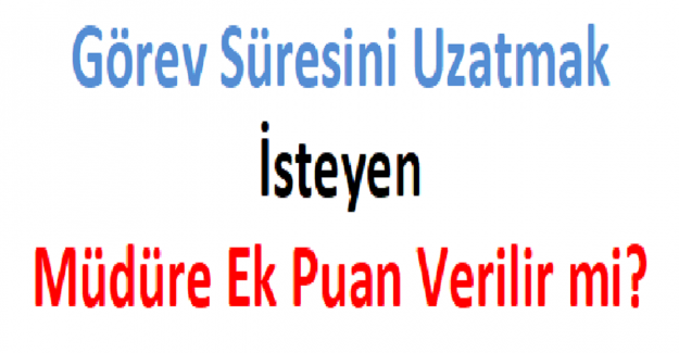 Görev Süresini Uzatmak İsteyen Müdüre Ek Puan Verilir mi?