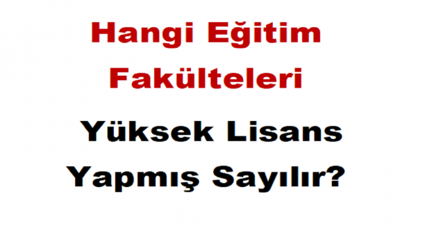 Hangi Eğitim Fakülteleri Yüksek Lisans Yapmış Sayılır? 