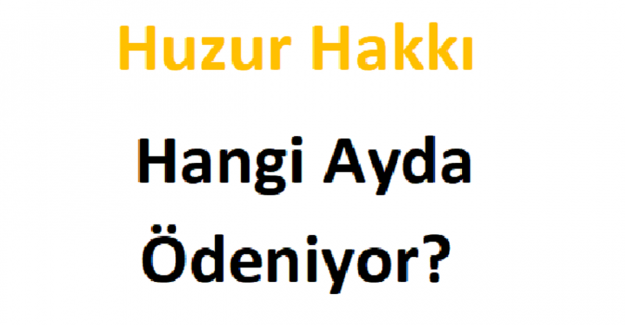 Huzur Hakkı Hangi Ayda Ödeniyor