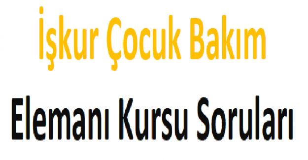 İŞKUR Çocuk Bakım Elemanı Kursu Soruları