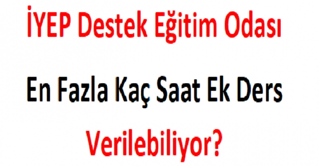 İYEP Destek Eğitim Odası En Fazla Kaç Saat Ek Ders Verilebiliyor?