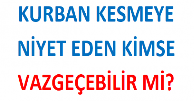 Kurban Kesmeye Niyet Eden Kimse Vazgeçebilir mi?