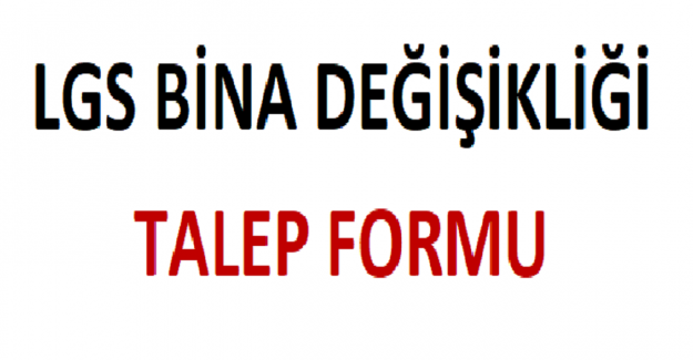 LGS Bina Değişikliği Talep Formu?