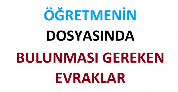 ÖĞRETMENİN DOSYASINDA BULUNMASI GEREKEN EVRAKLAR