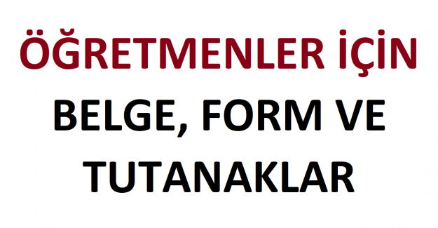 ÖĞRETMENLER İÇİN GEREKLİ BELGE, FORM VE TUTANAKLAR