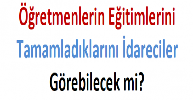 Öğretmenlerin Eğitimlerini Tamamladıklarını İdareciler Görebilecek mi? 