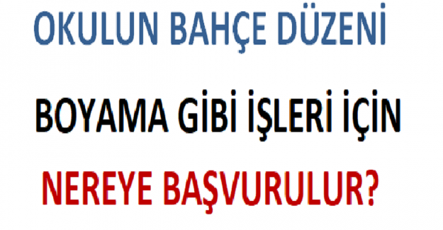 Okulun Bahçe Düzeni ve Boyama Gibi İşleri İçin Nereye Başvurulur?