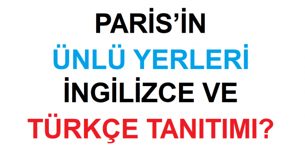 Paris’in Ünlü Yerleri İngilizce ve Türkçe Tanıtımı?