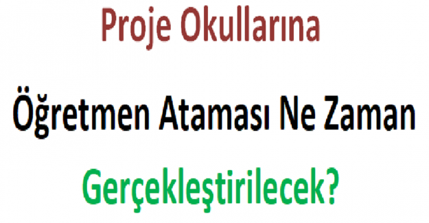 Proje Okullarına Öğretmen Ataması Ne Zaman Gerçekleştirilecek?