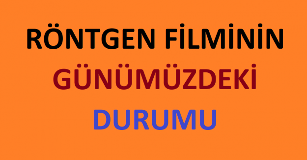 Röntgen Filminin Günümüzdeki Durumu Kısaca