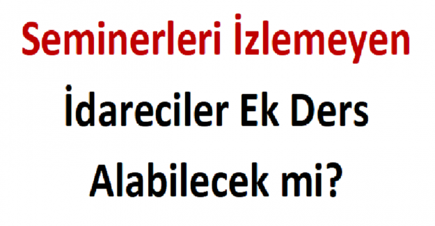 Seminerleri İzlemeyen İdareciler Ek Ders Alabilecek mi?