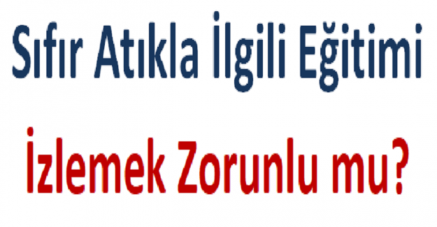 Sıfır Atıkla İlgili Eğitimi İzlemek Zorunlu mu?