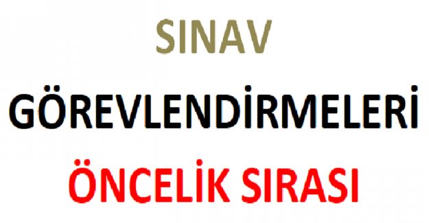 Sınav Görevlendirmelerinde Öncelik Sırası?