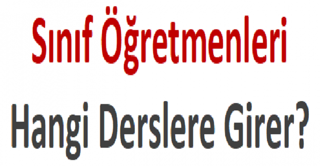 Sınıf Öğretmenleri Hangi Derslere Girer?