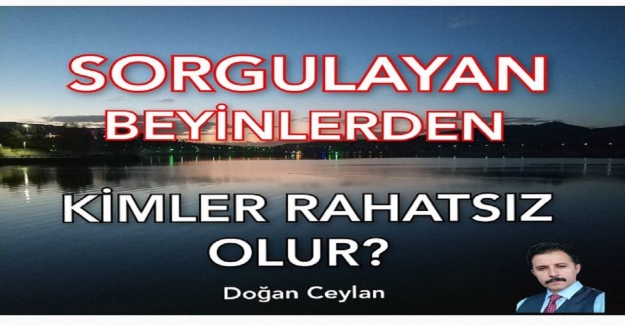 SORGULAYAN BEYİNLERDEN KİMLER RAHATSIZ OLUR?