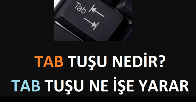 Tab Tuşu Nedir? Tab Tuşu Ne İşe Yarar, Klavyede Tab Tuşu Nerededir?