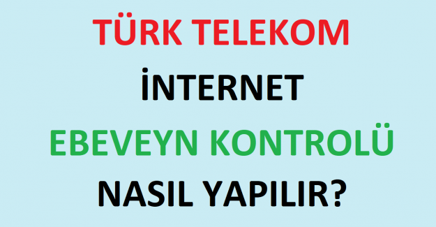 Türk Telekom İnternet Ebeveyn Kontrolü Nasıl Yapılır?