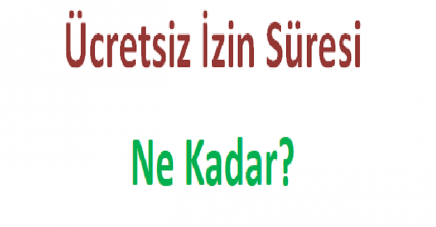 Ücretsiz İzin Süresi Ne Kadar?