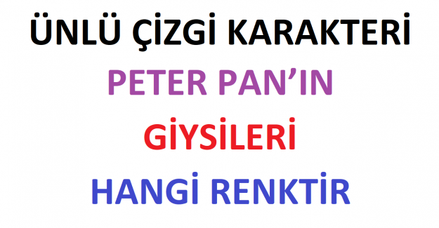 Ünlü Çizgi Karakteri Peter Pan’ın Giysileri Hangi Renktir