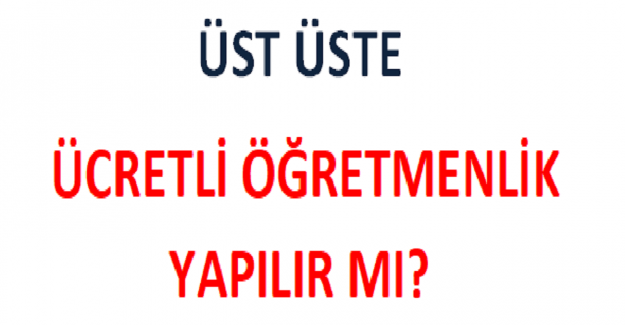 Üst Üste Ücretli Öğretmenlik Yapılır mı?