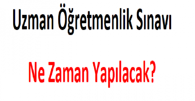 Uzman Öğretmenlik Sınavı Ne Zaman Yapılacak? 