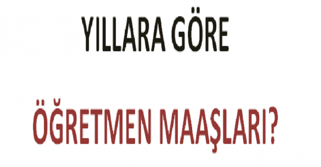 Yıllara Göre Öğretmen Maaşları?