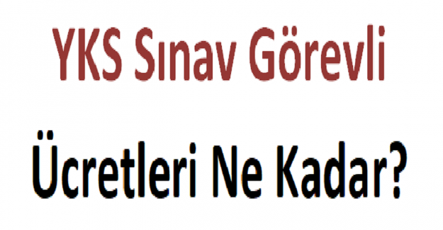 YKS Sınav Görevli Ücretleri Ne Kadar?