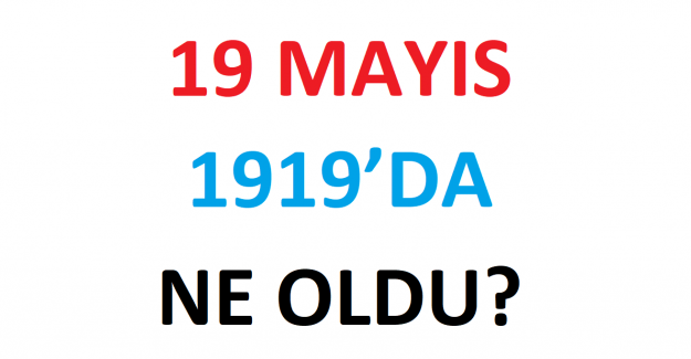 19 Mayıs 1919’da Ne Oldu?