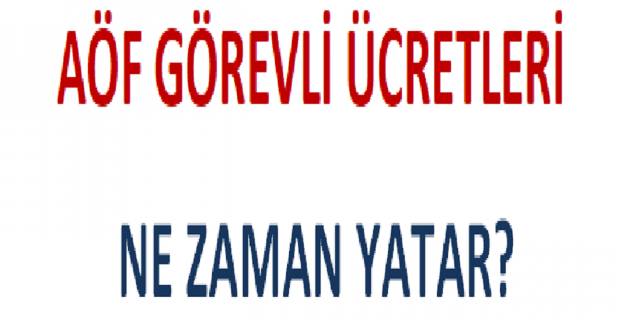 AÖF Görevli Ücretleri Ne Zaman Yatar?