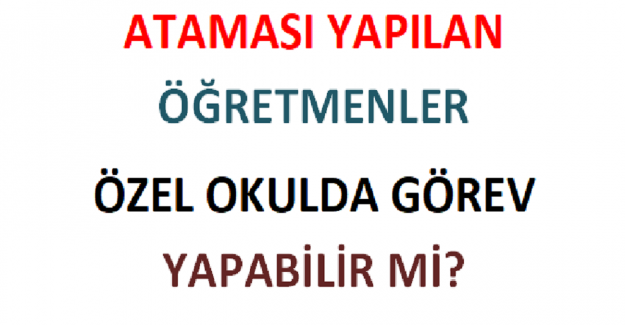 Ataması Yapılan Öğretmenler Özel Okulda Görev Yapabilir mi?