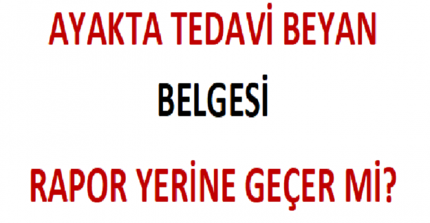 Ayakta Tedavi Beyan Belgesi Rapor Yerine Geçer mi?
