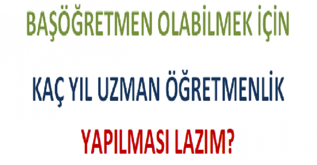 Başöğretmen Olabilmek İçin Kaç Yıl Uzman Öğretmenlik Yapılması Lazım?