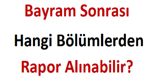 Bayram Sonrası Hangi Bölümlerden Rapor Alınabilir?