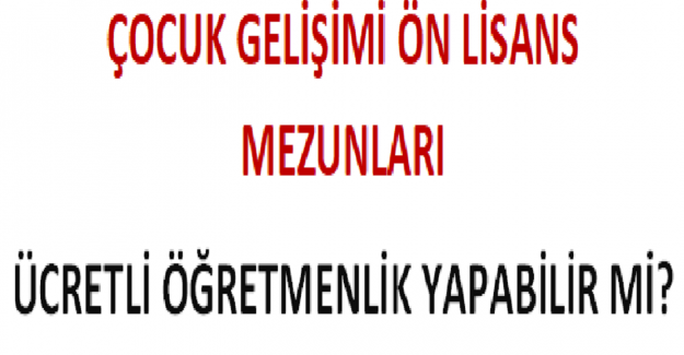 Çocuk Gelişimi Ön Lisans Mezunları Ücretli Öğretmenlik Yapabilir mi?