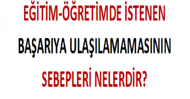 Eğitim-Öğretimde İstenen Başarıya Ulaşılamamasının Sebepleri Nelerdir?