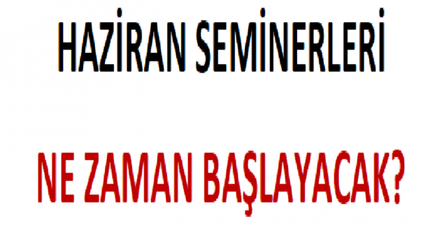 Haziran Seminerleri Ne Zaman Başlayacak?