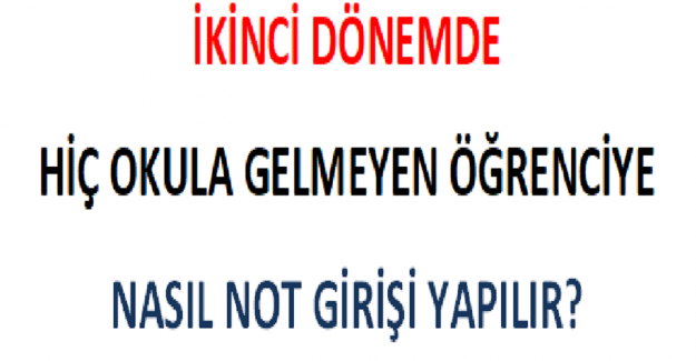 İkinci Dönemde Hiç Okula Gelmeyen Öğrenciye Nasıl Not Girişi Yapılır?