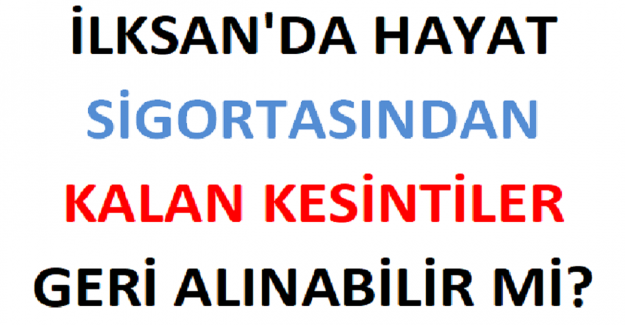 İLKSAN'da Hayat Sigortasından Kalan Kesintiler Geri Alınabilir mi?