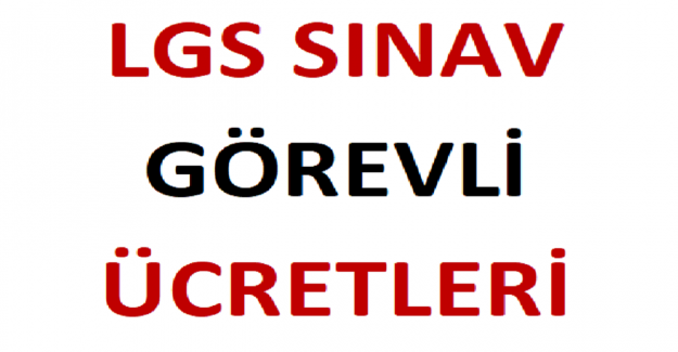 LGS Sınav Görevli Ücretleri 2022