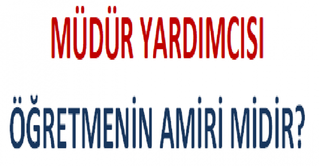 Müdür Yardımcısı Öğretmenin Amiri midir?