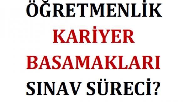 Öğretmenlik Kariyer Basamakları Sınav Süreci?