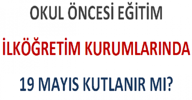 Okul Öncesi Eğitim ve İlköğretim Kurumlarında 19 Mayıs Kutlanır mı?