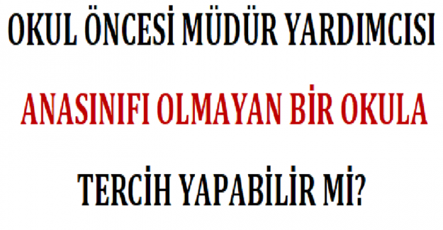 Okul Öncesi Müdür Yardımcısı, Anasınıfı Olmayan Bir Okula Tercih Yapabilir mi?