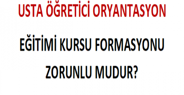 Usta Öğretici Oryantasyon Eğitimi Kursu Formasyonu Zorunlu mudur?