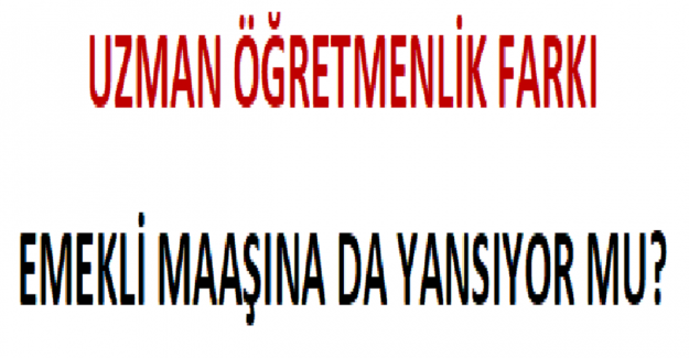 Uzman Öğretmenlik Farkı Emekli Maaşına da Yansıyor mu?